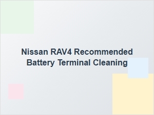Recommended Battery Terminal Cleaning for the Nissan Rav4